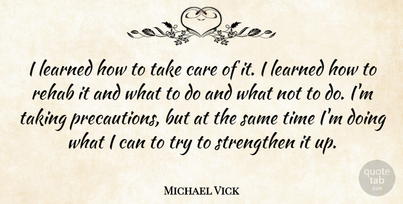 Michael Vick Quote About Care, Learned, Rehab, Strengthen, Taking: I Learned How To Take...