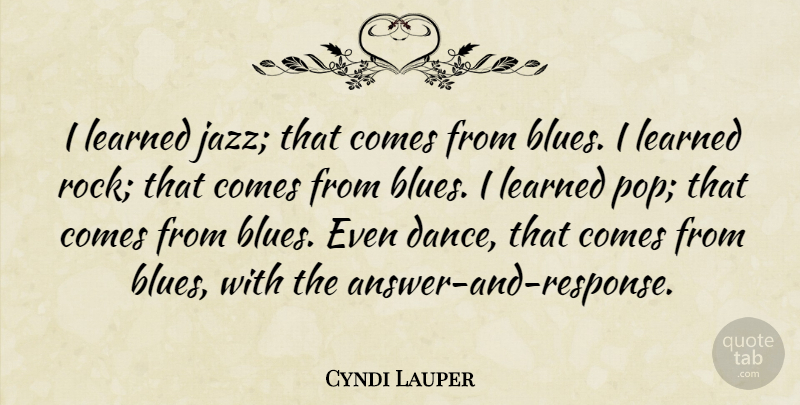 Cyndi Lauper Quote About Rocks, Answers, Jazz: I Learned Jazz That Comes...
