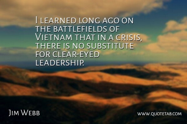 Jim Webb Quote About Leadership, Learned, Substitute: I Learned Long Ago On...