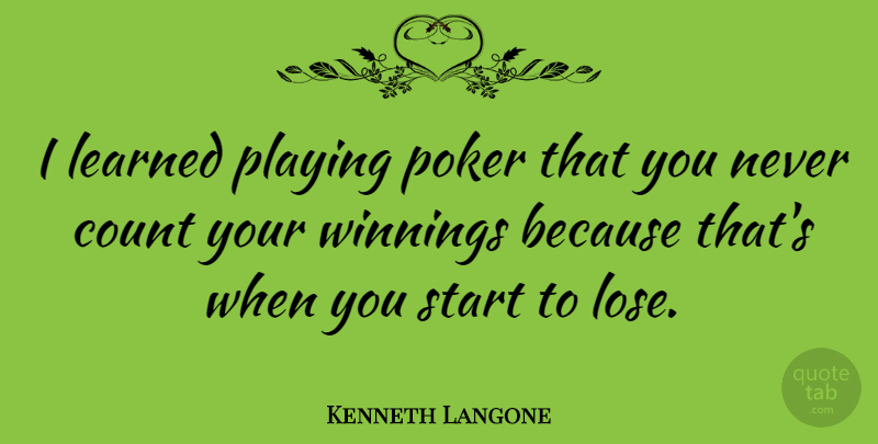 Kenneth Langone Quote About Count, Learned, Playing: I Learned Playing Poker That...