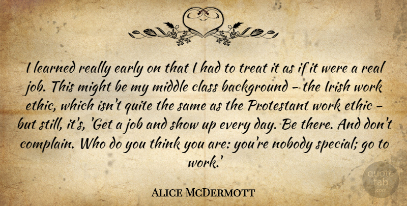 Alice McDermott Quote About Background, Class, Early, Ethic, Job: I Learned Really Early On...