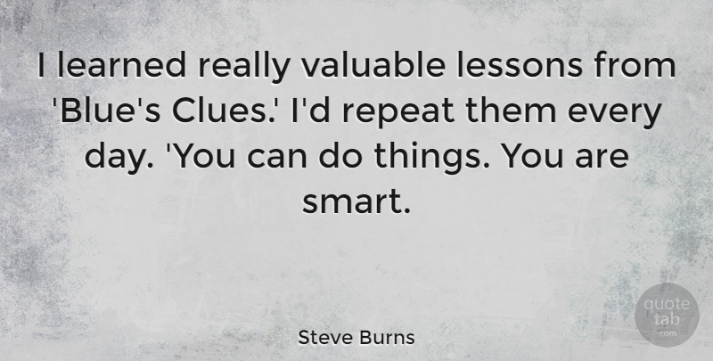 Steve Burns Quote About Smart, Blue, Lessons: I Learned Really Valuable Lessons...