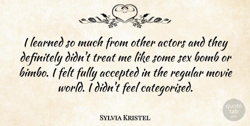 Sylvia Kristel Quote About Sex, Bombs, Actors: I Learned So Much From...
