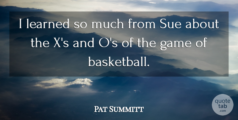 Pat Summitt Quote About Basketball, Games: I Learned So Much From...