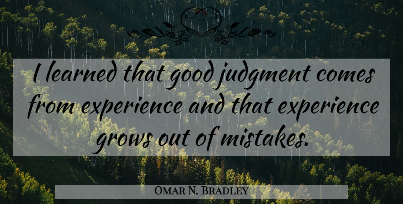 Omar N. Bradley Quote About Mistake, Military, Judgment: I Learned That Good Judgment...