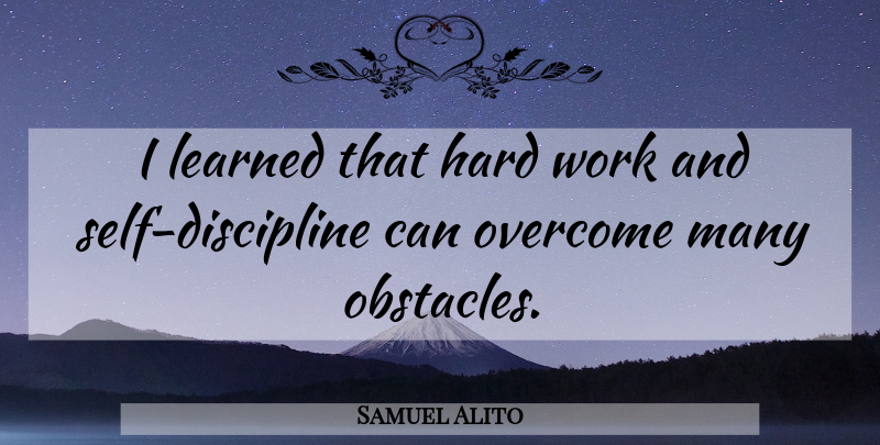 Samuel Alito Quote About Hard Work, Self, Discipline: I Learned That Hard Work...
