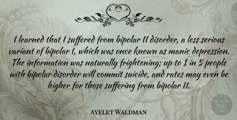 Ayelet Waldman Quote About Suicide, People, Suffering: I Learned That I Suffered...