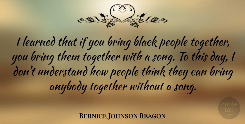 Bernice Johnson Reagon Quote About Song, Thinking, People: I Learned That If You...