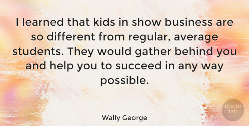 Wally George Quote About Kids, Average, Different: I Learned That Kids In...