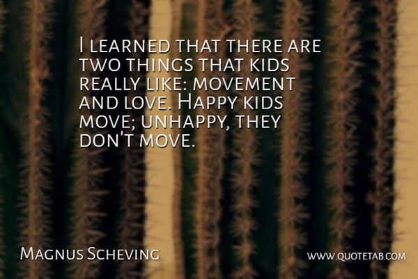 Magnus Scheving Quote About Kids, Learned, Love, Movement: I Learned That There Are...