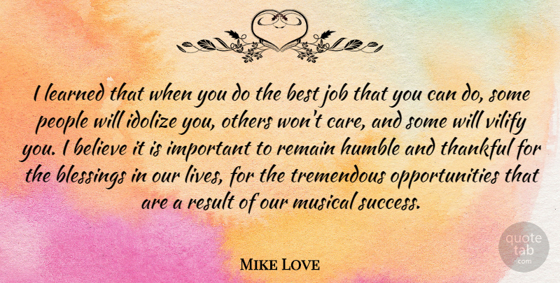 Mike Love Quote About Jobs, Believe, Humble: I Learned That When You...
