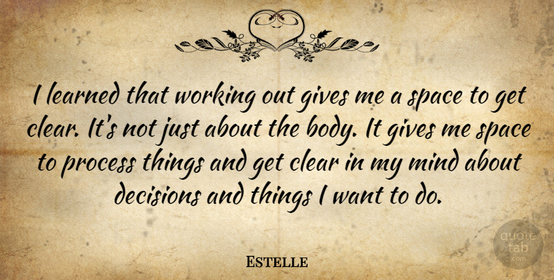 Estelle Quote About Clear, Gives, Learned, Mind: I Learned That Working Out...
