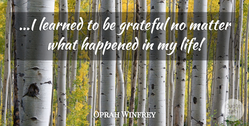 Oprah Winfrey Quote About Gratitude, Grateful, Matter: I Learned To Be Grateful...