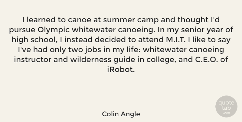 Colin Angle Quote About Attend, Camp, Decided, Guide, High: I Learned To Canoe At...