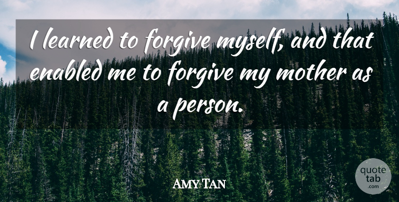 Amy Tan Quote About Mother, Forgiving, Persons: I Learned To Forgive Myself...