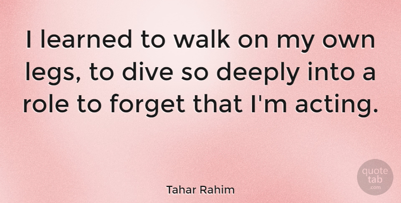 Tahar Rahim Quote About Deeply, Dive, Learned, Role: I Learned To Walk On...