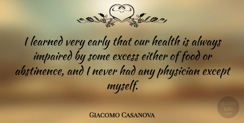 Giacomo Casanova Quote About Excess, Physicians, Abstinence: I Learned Very Early That...