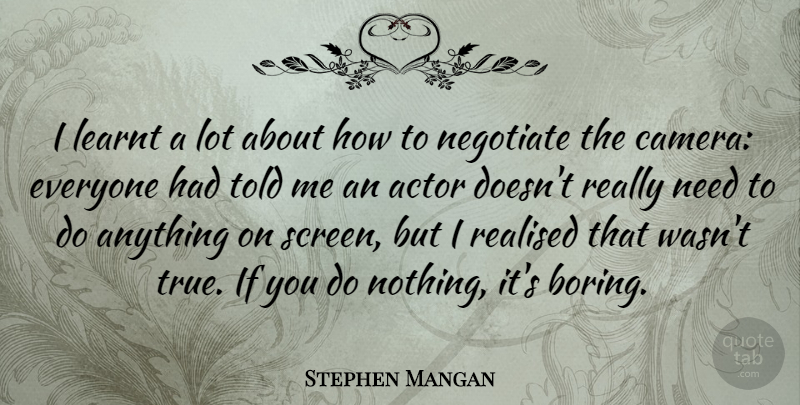 Stephen Mangan Quote About Learnt, Negotiate, Realised: I Learnt A Lot About...