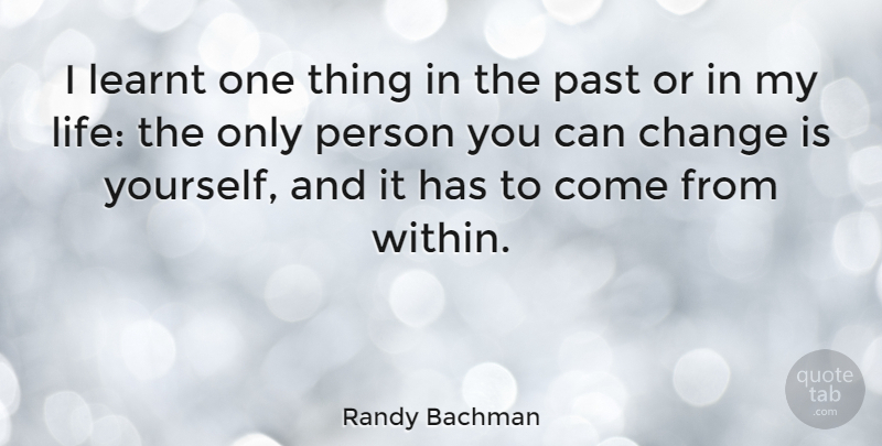Randy Bachman Quote About Change, Learnt, Life: I Learnt One Thing In...
