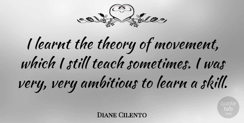 Diane Cilento Quote About Skills, Ambitious, Movement: I Learnt The Theory Of...