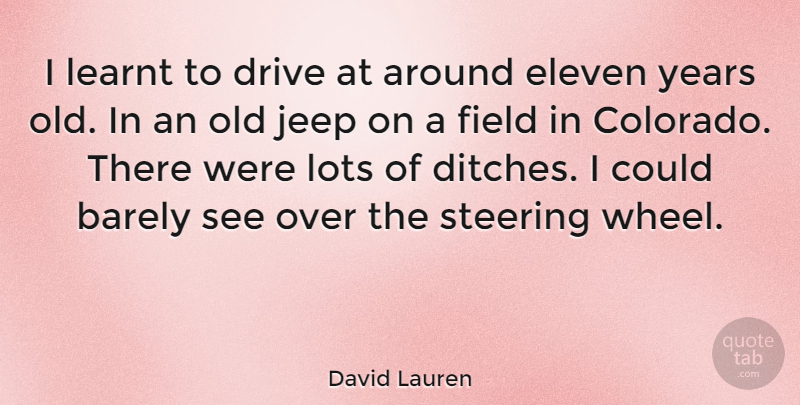 David Lauren Quote About Years, Jeeps, Fields: I Learnt To Drive At...