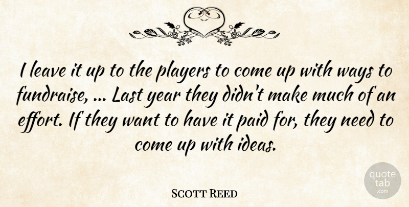 Scott Reed Quote About Last, Leave, Paid, Players, Ways: I Leave It Up To...