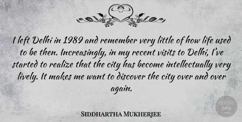 Siddhartha Mukherjee Quote About Cities, Want, Littles: I Left Delhi In 1989...