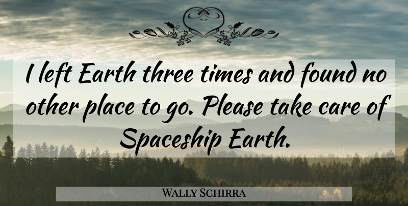 Wally Schirra Quote About Three, Earth, Care: I Left Earth Three Times...