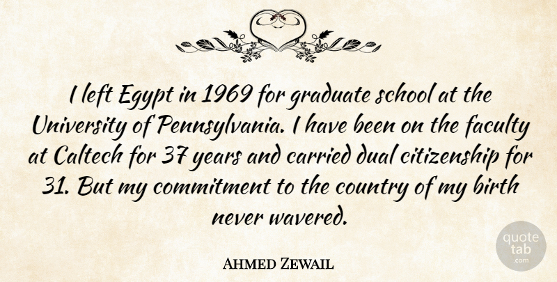 Ahmed Zewail Quote About Carried, Citizenship, Country, Dual, Faculty: I Left Egypt In 1969...