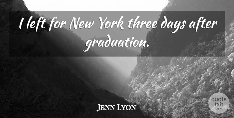 Jenn Lyon Quote About Graduation, Left, York: I Left For New York...