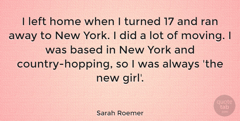 Sarah Roemer Quote About Based, Home, Left, Ran, Turned: I Left Home When I...