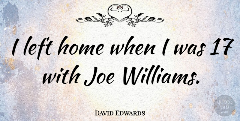 David Edwards Quote About Home: I Left Home When I...