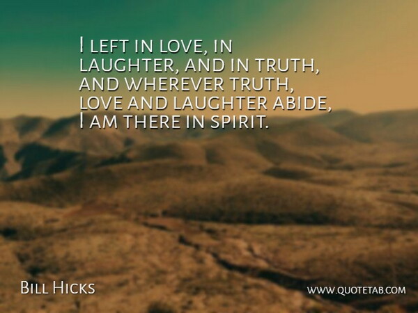 Bill Hicks Quote About Happiness, Laughter, Revolutionary Ideas: I Left In Love In...