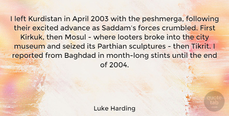 Luke Harding Quote About Advance, Baghdad, Broke, Following, Forces: I Left Kurdistan In April...