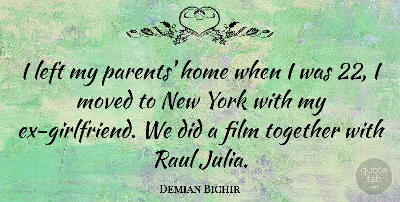 Demian Bichir Quote About Girlfriend, New York, Home: I Left My Parents Home...