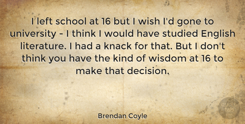 Brendan Coyle Quote About School, Thinking, Decision: I Left School At 16...