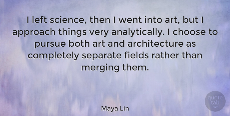 Maya Lin Quote About Art, Fields, Architecture: I Left Science Then I...
