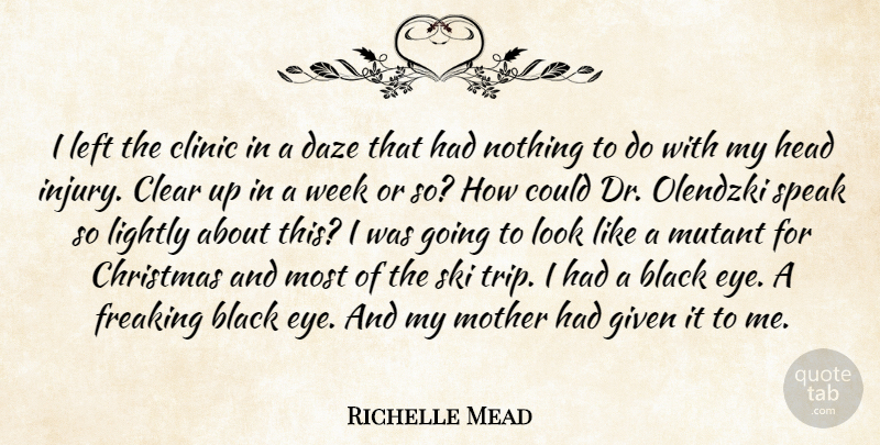 Richelle Mead Quote About Mother, Eye, Black: I Left The Clinic In...