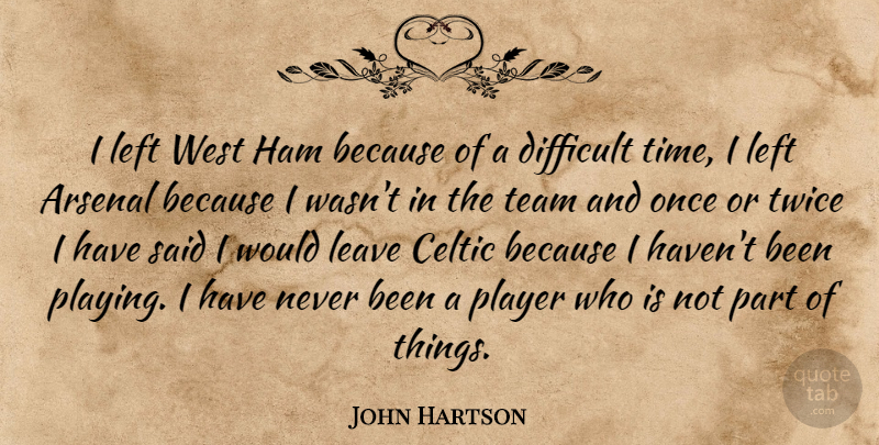 John Hartson Quote About Arsenal, Celtic, Difficult, Ham, Leave: I Left West Ham Because...