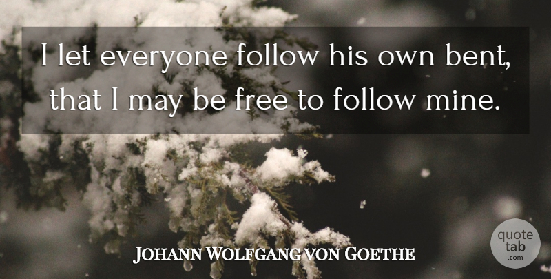 Johann Wolfgang von Goethe Quote About Tolerance, May, Bent: I Let Everyone Follow His...