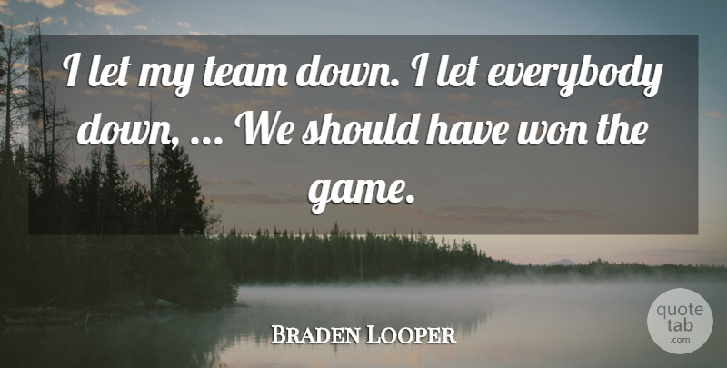 Braden Looper Quote About Everybody, Team, Won: I Let My Team Down...