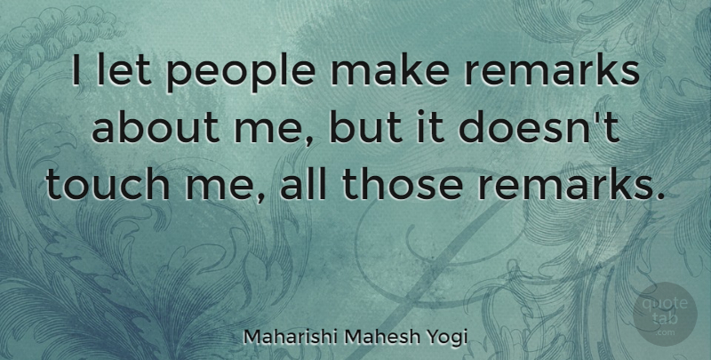Maharishi Mahesh Yogi Quote About People, Let Me, Touch Me: I Let People Make Remarks...