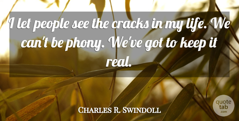 Charles R. Swindoll Quote About Real, People, Cracks: I Let People See The...