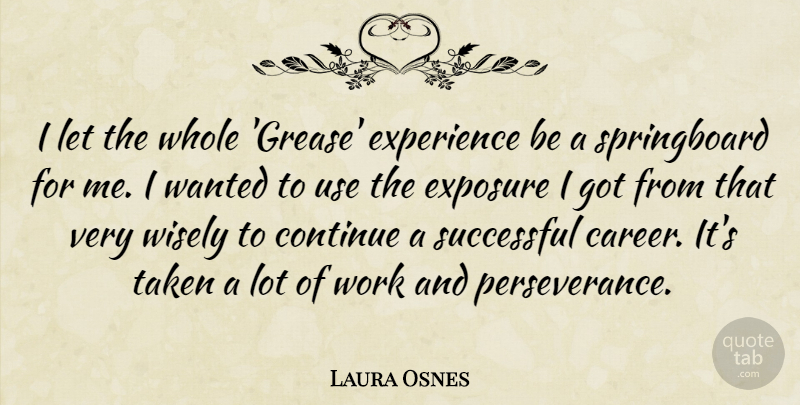 Laura Osnes Quote About Continue, Experience, Exposure, Successful, Taken: I Let The Whole Grease...