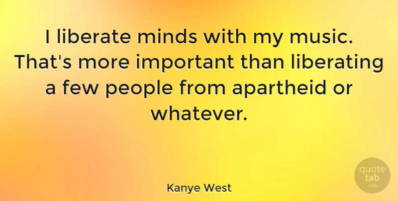 Kanye West Quote About Few, Liberate, Liberating, Music, People: I Liberate Minds With My...