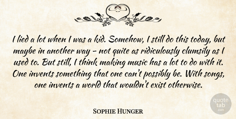 Sophie Hunger Quote About Exist, Lied, Maybe, Music, Possibly: I Lied A Lot When...