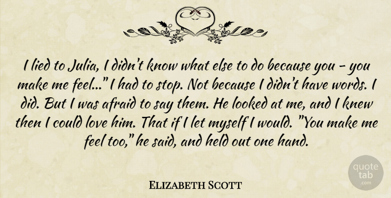 Elizabeth Scott Quote About Hands, Lied, You Make Me Feel: I Lied To Julia I...