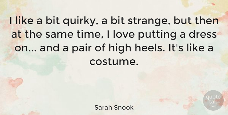 Sarah Snook Quote About Bit, Dress, High, Love, Pair: I Like A Bit Quirky...