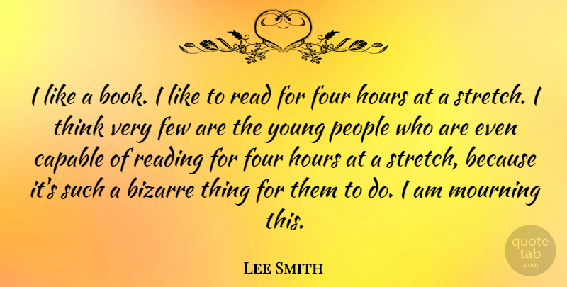 Lee Smith Quote About Bizarre, Capable, Few, Four, Hours: I Like A Book I...