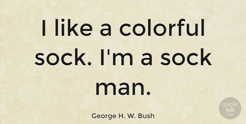 George H. W. Bush Quote About Men, Sock, Colorful: I Like A Colorful Sock...